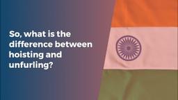 Difference Between Hoisting The Flag and Unfurling the Flag